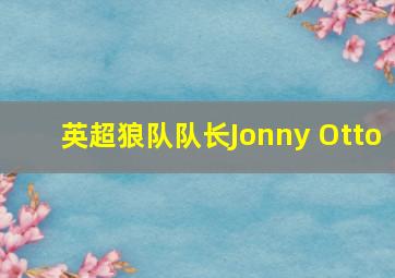 英超狼队队长Jonny Otto